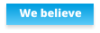 We believe
