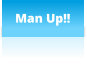 Man Up!!