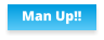 Man Up!!